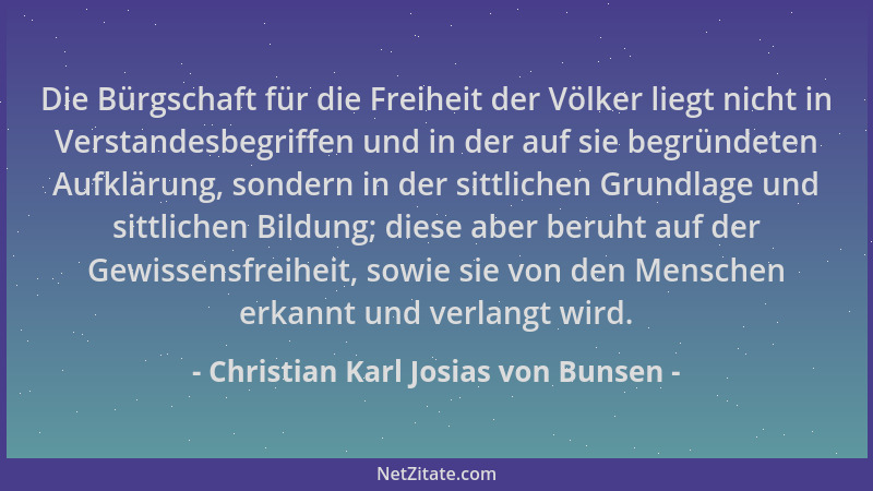 Christian Karl Josias von Bunsen - Die Bürgschaft für die Freiheit der Völker liegt nicht in Verstandesbegriffen und in der...