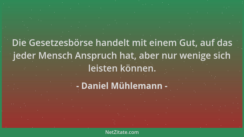 Daniel Mühlemann - Die Gesetzesbörse handelt mit einem Gut, auf das jeder Mensch Anspruch hat, aber nur wenige sich leisten...