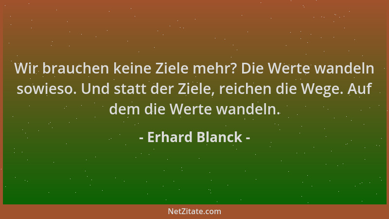 Erhard Blanck - Wir brauchen keine Ziele mehr? Die Werte wandeln sowieso. Und statt der Ziele, reichen die Wege. Auf dem di...