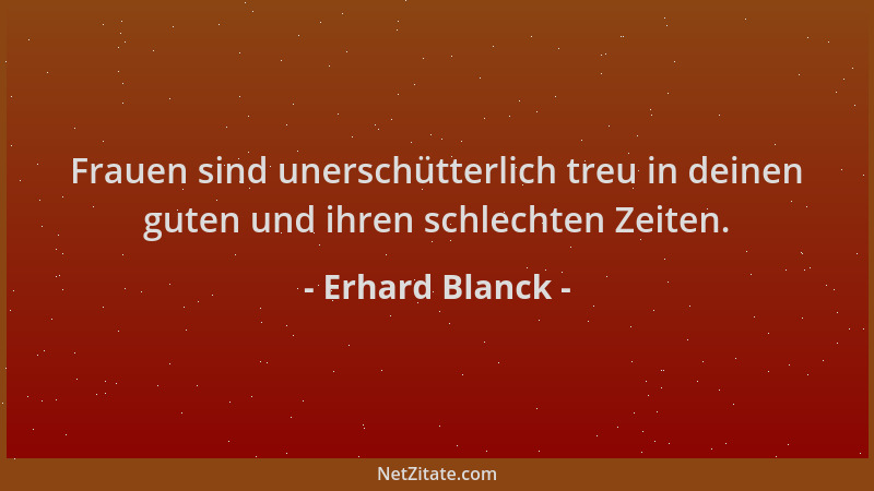 Erhard Blanck - Frauen sind unerschütterlich treu in deinen guten und ihren schlechten Zeiten....