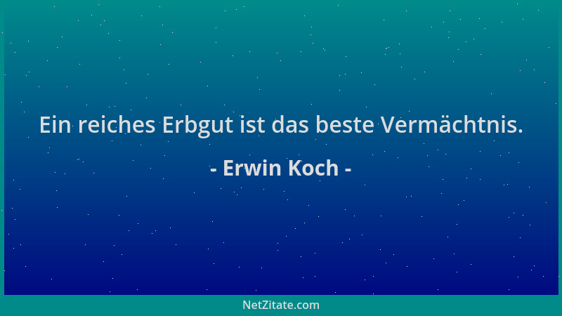 Erwin Koch - Ein reiches Erbgut ist das beste Vermächtnis....