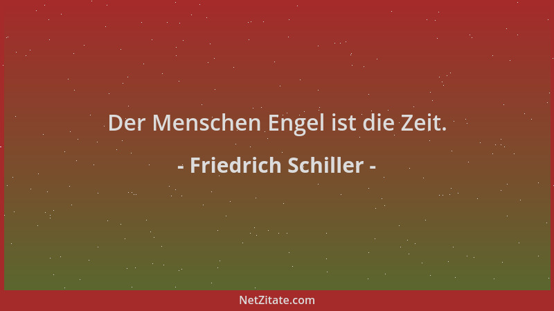 Friedrich Schiller - Der Menschen Engel ist die Zeit....