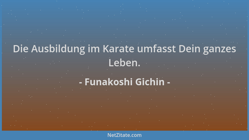 Funakoshi Gichin - Die Ausbildung im Karate umfasst Dein ganzes Leben....