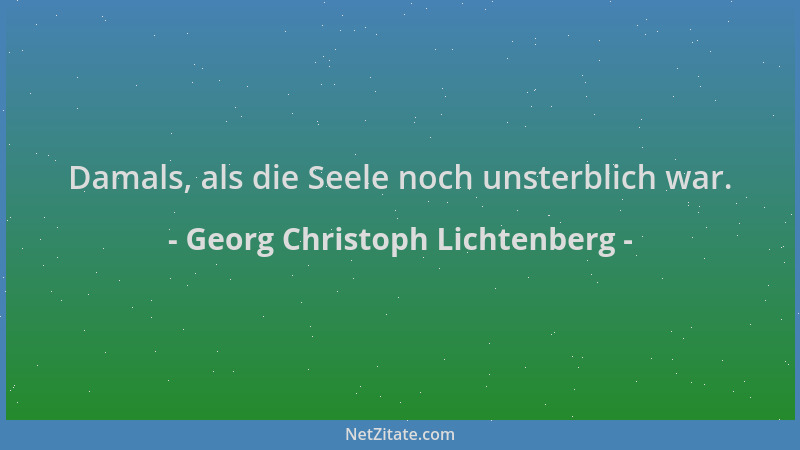 Georg Christoph Lichtenberg - Damals, als die Seele noch unsterblich war....