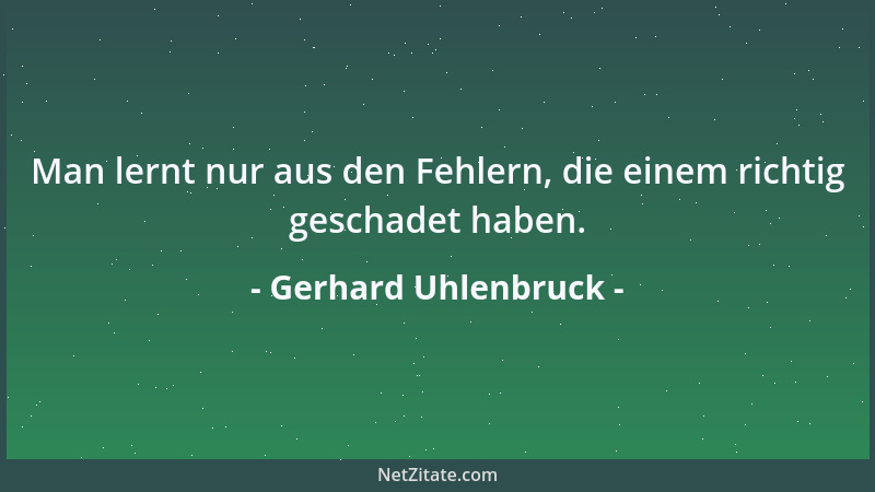 Gerhard Uhlenbruck - Man lernt nur aus den Fehlern, die einem richtig geschadet haben....