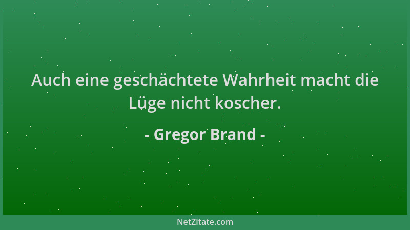 Gregor Brand - Auch eine geschächtete Wahrheit macht die Lüge nicht koscher....