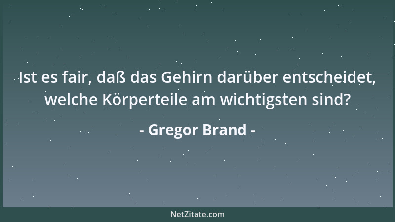 Gregor Brand - Ist es fair, daß das Gehirn darüber entscheidet, welche Körperteile am wichtigsten sind?...