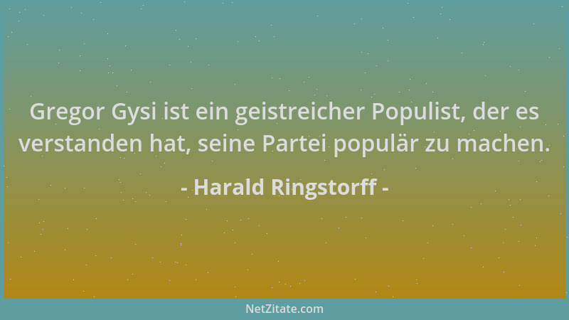 Harald Ringstorff - Gregor Gysi ist ein geistreicher Populist, der es verstanden hat, seine Partei populär zu machen....