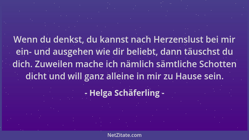 Helga Schäferling - Wenn du denkst, du kannst nach Herzenslust bei mir ein- und ausgehen wie dir beliebt, dann täuschst du...