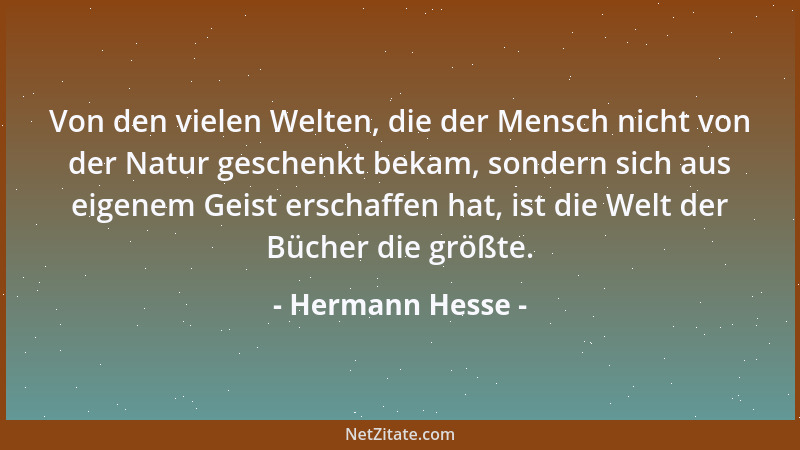 Hermann Hesse - Von den vielen Welten, die der Mensch nicht von der Natur geschenkt bekam, sondern sich aus eigenem Geist e...