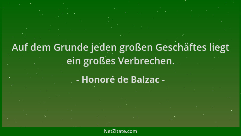 Honoré de Balzac - Auf dem Grunde jeden großen Geschäftes liegt ein großes Verbrechen....