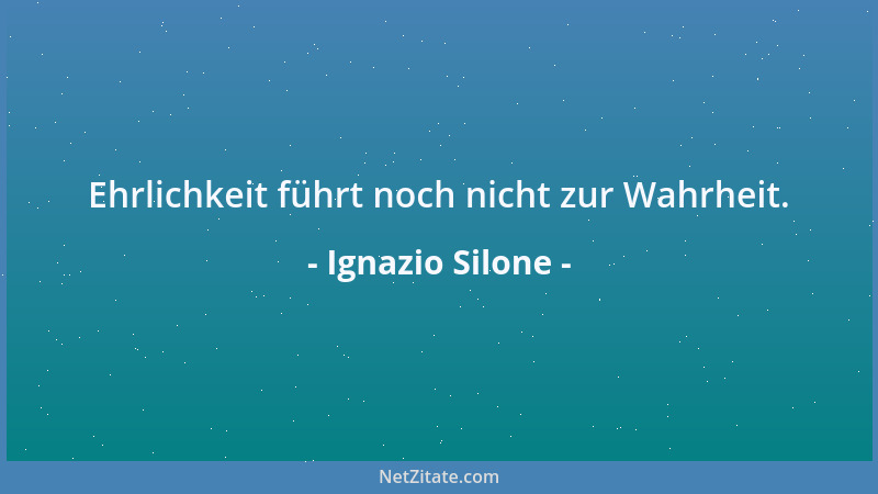 Ignazio Silone - Ehrlichkeit führt noch nicht zur Wahrheit....
