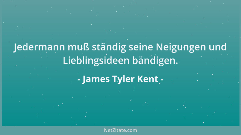 James Tyler Kent - Jedermann muß ständig seine Neigungen und Lieblingsideen bändigen....