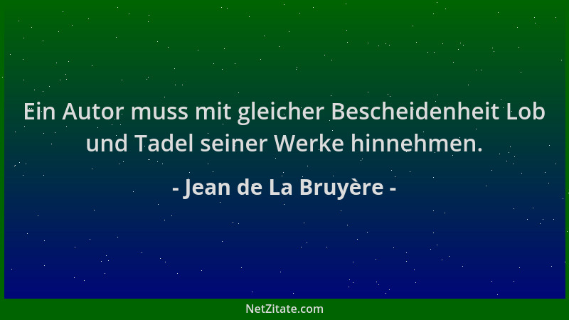 Jean de La Bruyère - Ein Autor muss mit gleicher Bescheidenheit Lob und Tadel seiner Werke hinnehmen....