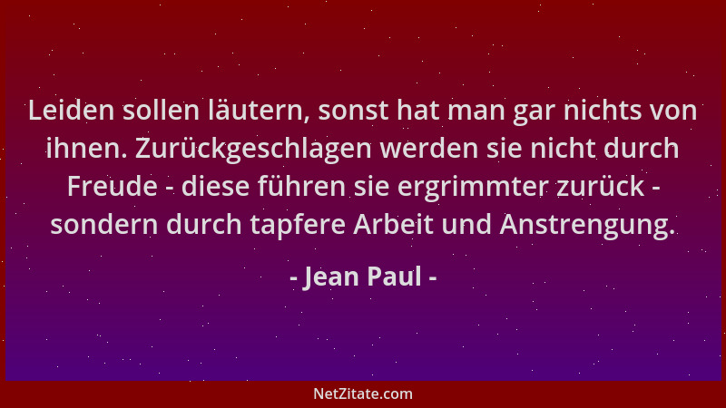 Jean Paul - Leiden sollen läutern, sonst hat man gar nichts von ihnen. Zurückgeschlagen werden sie nicht durch Freude - die...