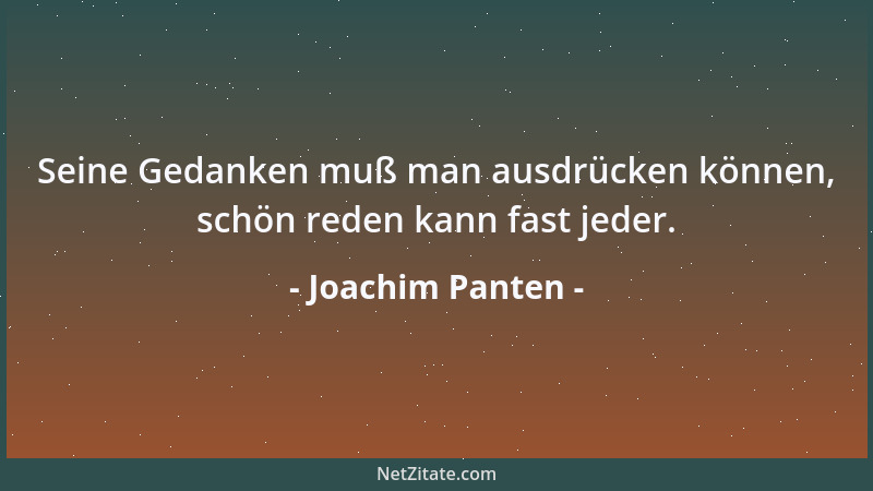 Joachim Panten - Seine Gedanken muß man ausdrücken können, schön reden kann fast jeder....