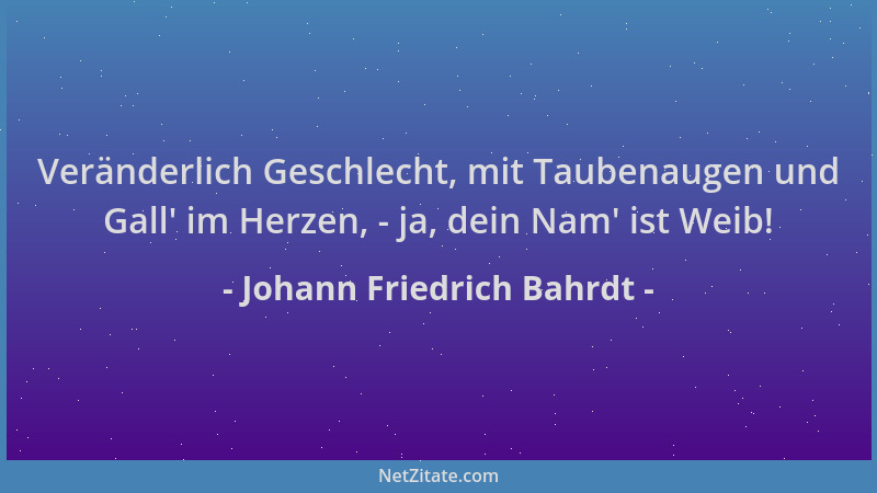 Johann Friedrich Bahrdt - Veränderlich Geschlecht, mit Taubenaugen und Gall ' im Herzen, - ja, dein Nam ' ist Weib!...
