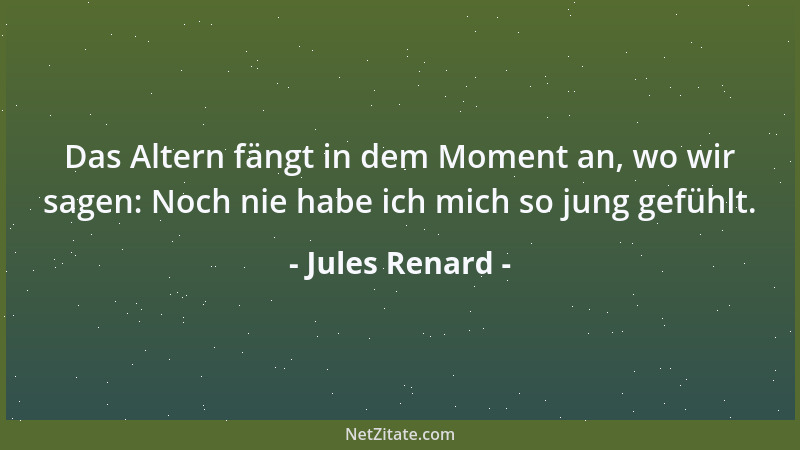 Jules Renard - Wenn man glücklich ist, so gibt es noch viel zu tun: das Trösten der anderen....