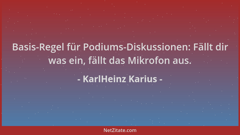 KarlHeinz Karius - Basis-Regel für Podiums-Diskussionen: Fällt dir was ein, fällt das Mikrofon aus....