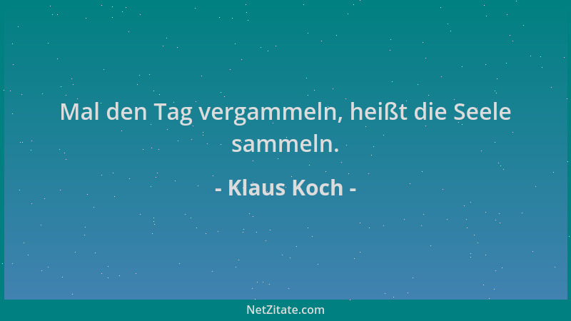 Klaus Koch - Mal den Tag vergammeln, heißt die Seele sammeln....
