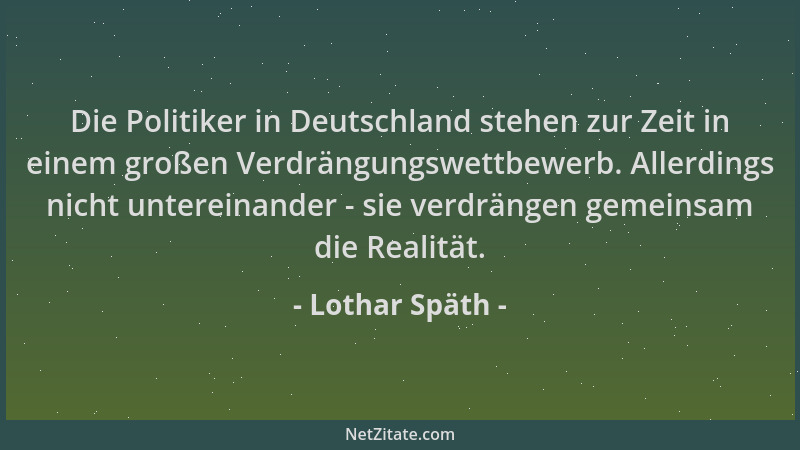 Lothar Späth - Die Politiker in Deutschland stehen zur Zeit in einem großen Verdrängungswettbewerb. Allerdings nicht untere...