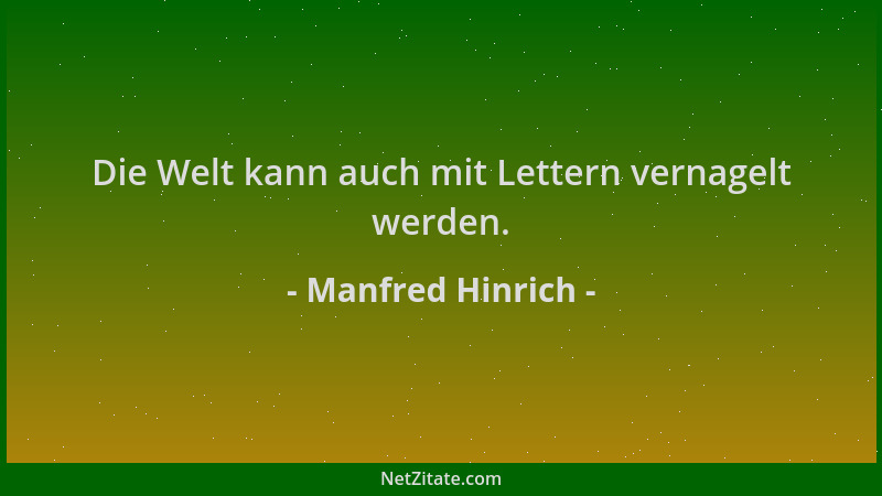 Manfred Hinrich - Die Welt kann auch mit Lettern vernagelt werden....