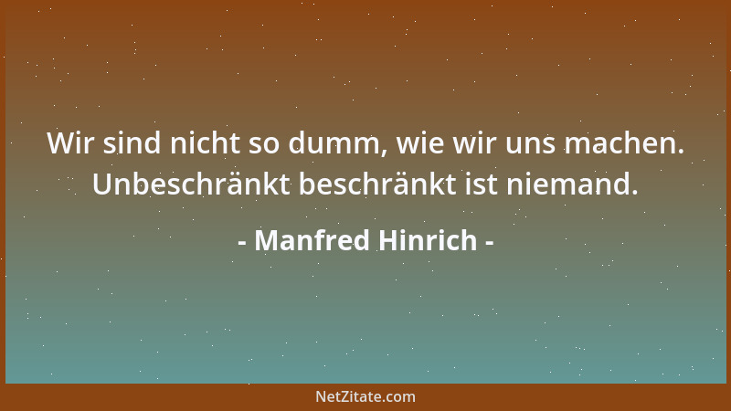 Manfred Hinrich - Wir sind nicht so dumm, wie wir uns machen. Unbeschränkt beschränkt ist niemand....
