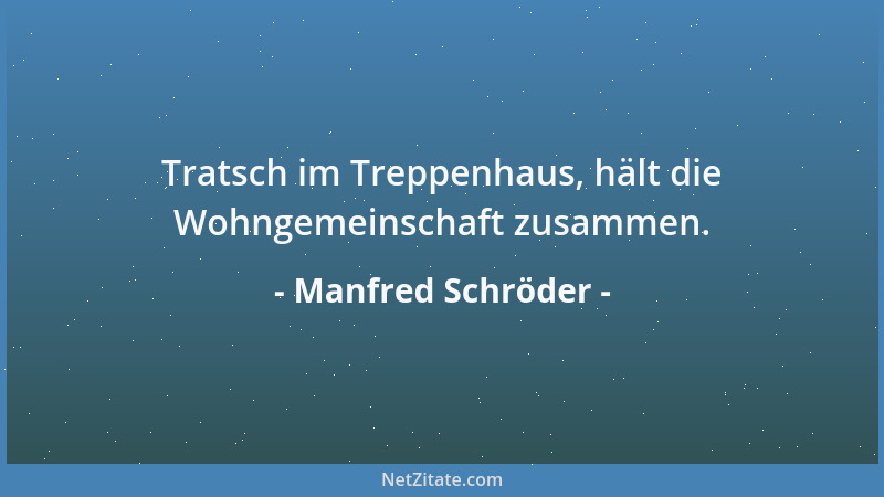 Manfred Schröder - Tratsch im Treppenhaus, hält die Wohngemeinschaft zusammen....