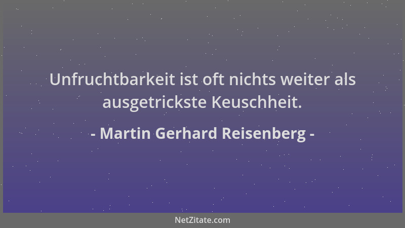 Martin Gerhard Reisenberg - Unfruchtbarkeit ist oft nichts weiter als ausgetrickste Keuschheit....