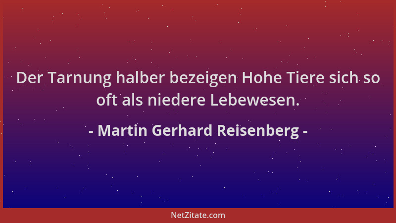 Martin Gerhard Reisenberg - Der Tarnung halber bezeigen Hohe Tiere sich so oft als niedere Lebewesen....