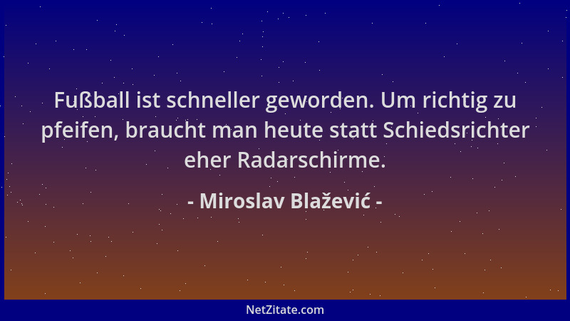 Miroslav Blažević - Fußball ist schneller geworden. Um richtig zu pfeifen, braucht man heute statt Schiedsrichter eher Rada...