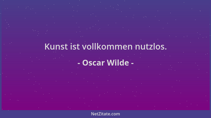 Oscar Wilde - Kunst ist vollkommen nutzlos....