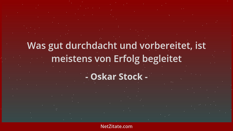 Oskar Stock - Was gut durchdacht und vorbereitet, ist meistens von Erfolg begleitet...