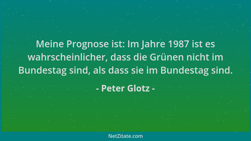 Peter Glotz - Meine Prognose ist: Im Jahre 1987 ist es wahrscheinlicher, dass die Grünen nicht im Bundestag sind, als dass...