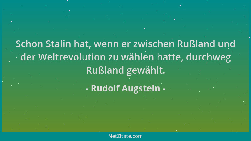Rudolf Augstein - Schon Stalin hat, wenn er zwischen Rußland und der Weltrevolution zu wählen hatte, durchweg Rußland gewäh...