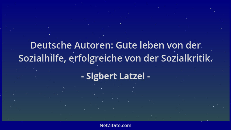 Sigbert Latzel - Deutsche Autoren: Gute leben von der Sozialhilfe, erfolgreiche von der Sozialkritik....