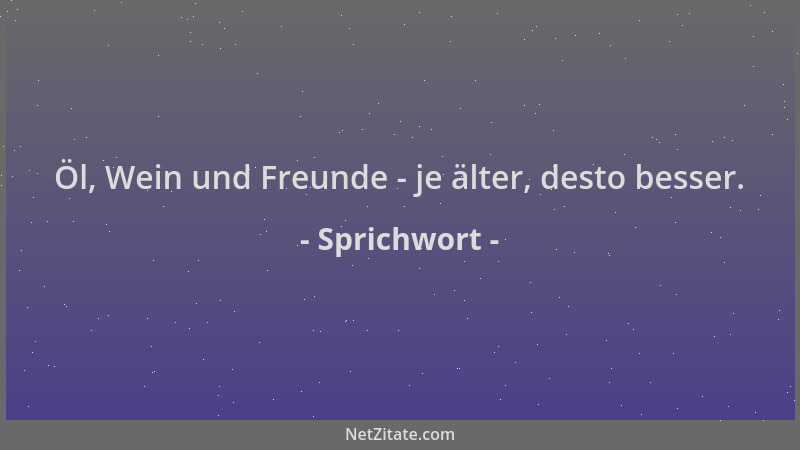 Sprichwort - Öl, Wein und Freunde - je älter, desto besser....