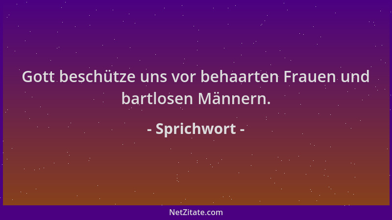 Sprichwort - Gott beschütze uns vor behaarten Frauen und bartlosen Männern....