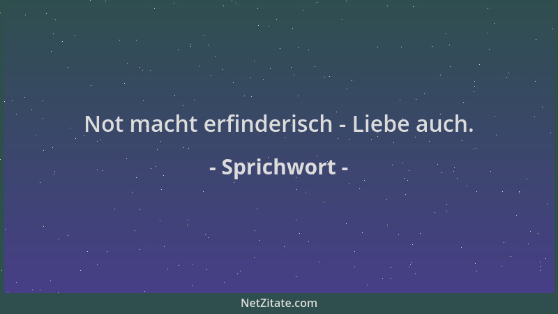 Sprichwort - Not macht erfinderisch - Liebe auch....