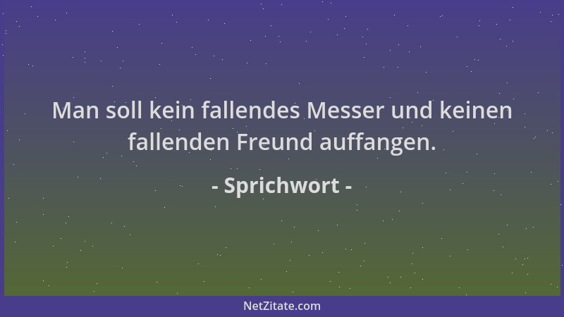 Sprichwort - Man soll kein fallendes Messer und keinen fallenden Freund auffangen....