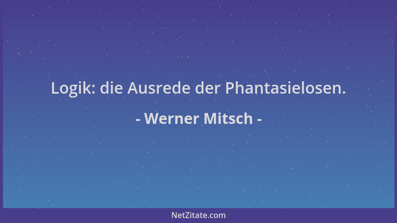 Werner Mitsch - Logik: die Ausrede der Phantasielosen....