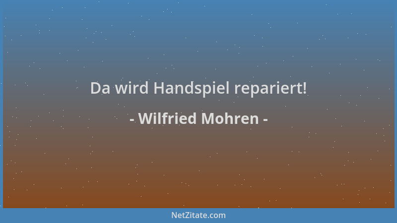 Wilfried Mohren - Da wird Handspiel repariert!...