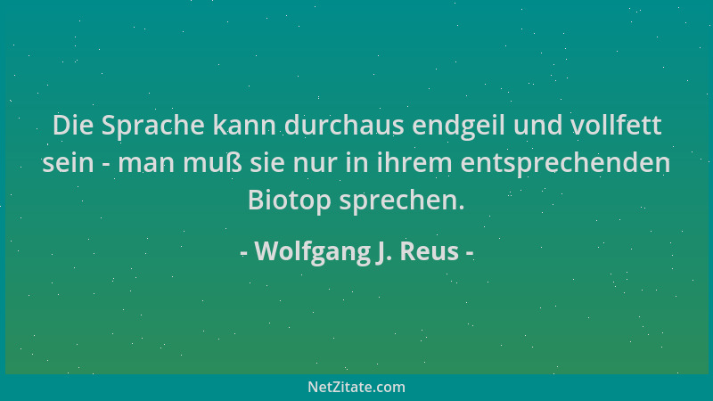 Wolfgang J. Reus - Die Sprache kann durchaus endgeil und vollfett sein - man muß sie nur in ihrem entsprechenden Biotop spr...