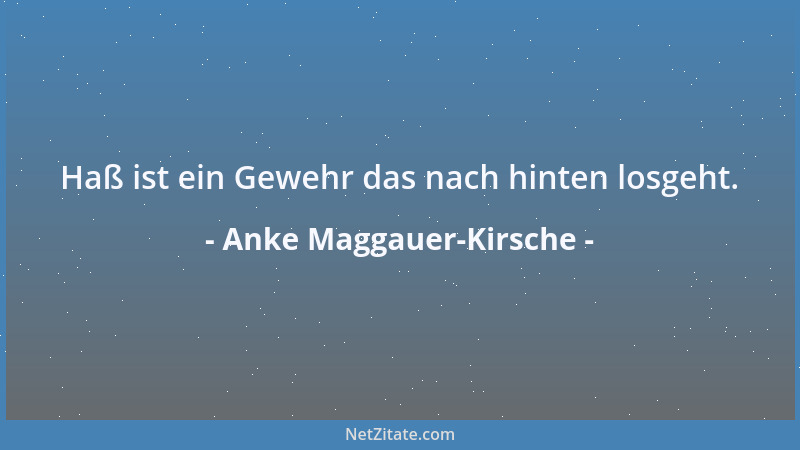 Anke Maggauer-Kirsche - Haß ist ein Gewehr das nach hinten losgeht....
