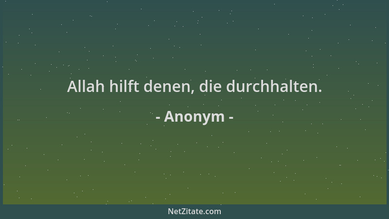 Anonym - Allah hilft denen, die durchhalten....