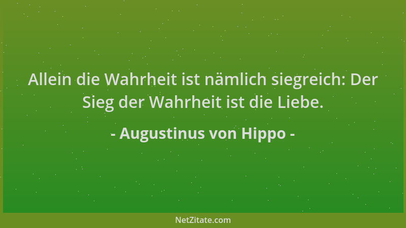 Augustinus von Hippo - Allein die Wahrheit ist nämlich siegreich: Der Sieg der Wahrheit ist die Liebe....