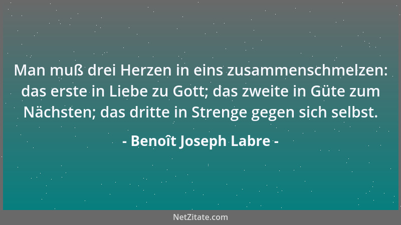 Benoît Joseph Labre - Man muß drei Herzen in eins zusammenschmelzen: das erste in Liebe zu Gott; das zweite in Güte zum Näc...