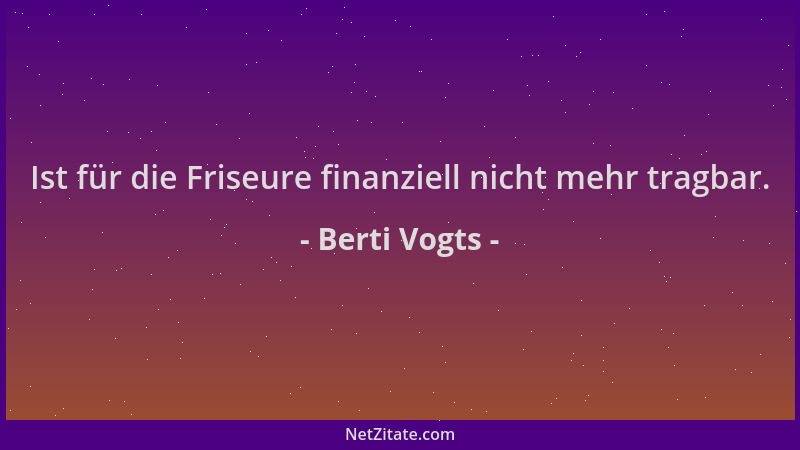 Berti Vogts - Ist für die Friseure finanziell nicht mehr tragbar....