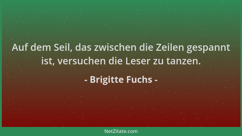 Brigitte Fuchs - Auf dem Seil, das zwischen die Zeilen gespannt ist, versuchen die Leser zu tanzen....