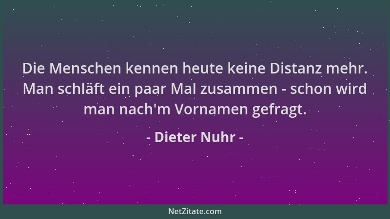 Dieter Nuhr - Die Menschen kennen heute keine Distanz mehr. Man schläft ein paar Mal zusammen - schon wird man nach 'm Vorna...